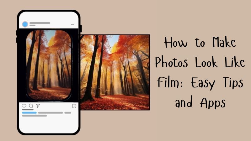 How to Make Photos Look Like Film: Easy Tips and Apps